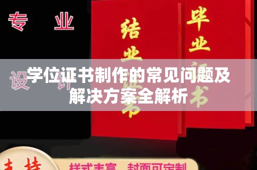 田家庵学位证书制作的常见问题及解决方案全解析
